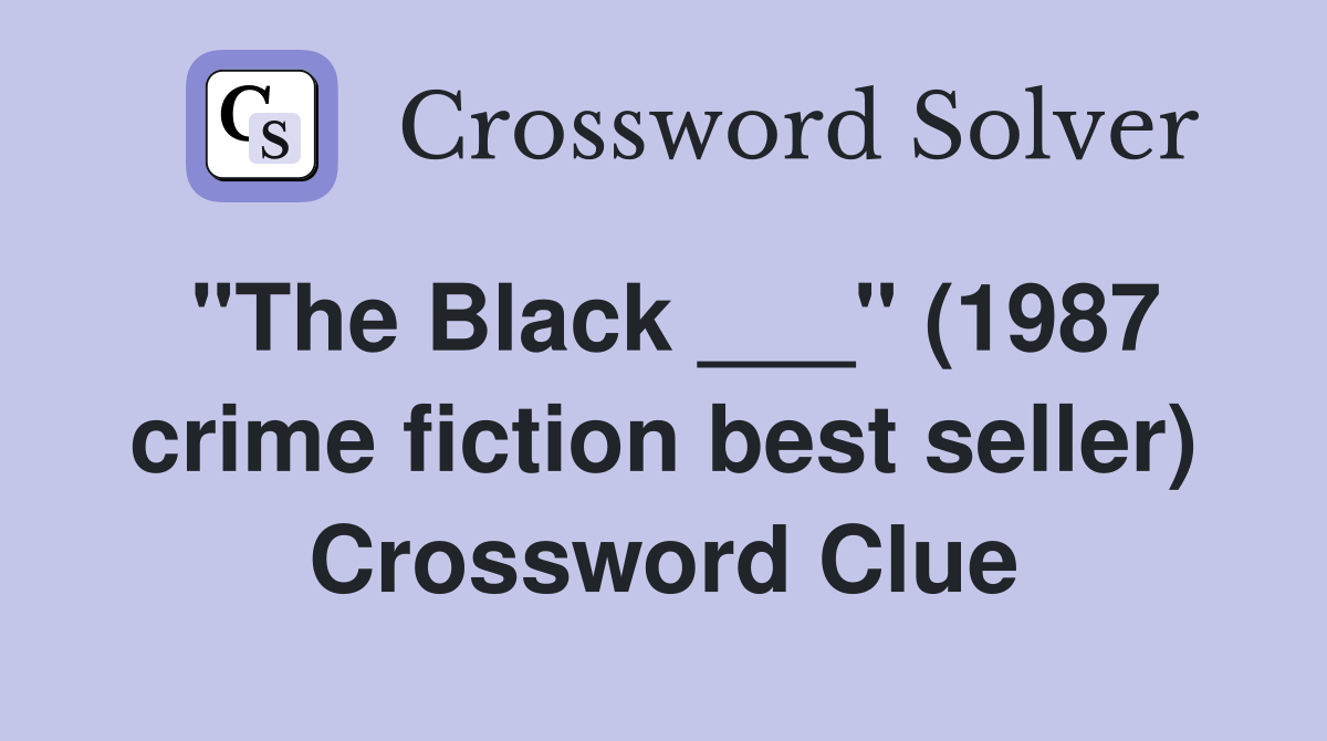 "The Black ___" (1987 crime fiction best seller) Crossword Clue